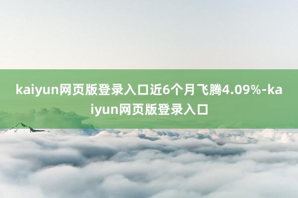 kaiyun网页版登录入口近6个月飞腾4.09%-kaiyun网页版登录入口