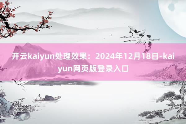 开云kaiyun处理效果：2024年12月18日-kaiyun网页版登录入口