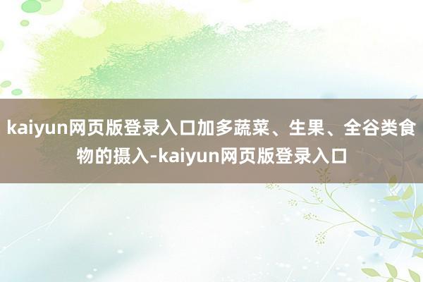 kaiyun网页版登录入口加多蔬菜、生果、全谷类食物的摄入-kaiyun网页版登录入口