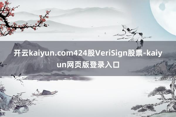 开云kaiyun.com424股VeriSign股票-kaiyun网页版登录入口