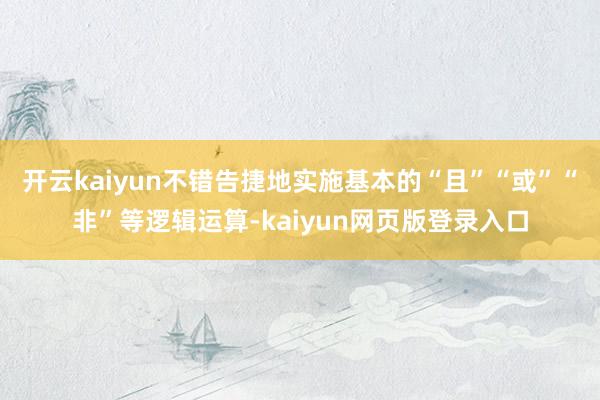 开云kaiyun不错告捷地实施基本的“且”“或”“非”等逻辑运算-kaiyun网页版登录入口