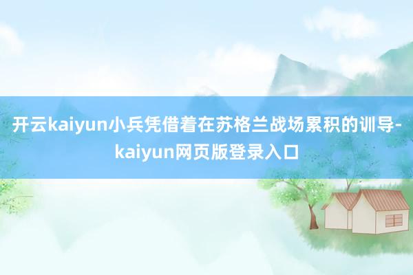 开云kaiyun小兵凭借着在苏格兰战场累积的训导-kaiyun网页版登录入口