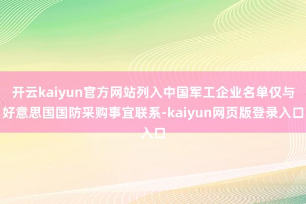 开云kaiyun官方网站列入中国军工企业名单仅与好意思国国防采购事宜联系-kaiyun网页版登录入口