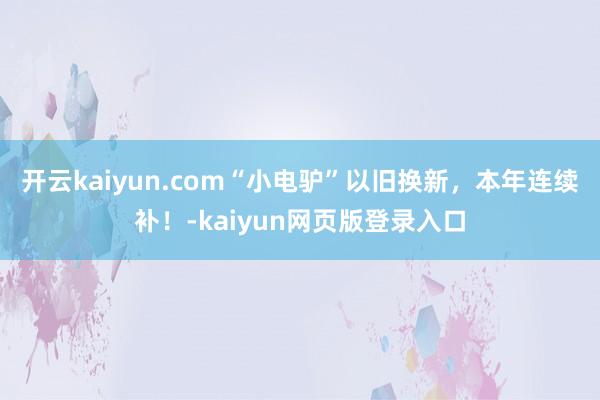 开云kaiyun.com“小电驴”以旧换新，本年连续补！-kaiyun网页版登录入口