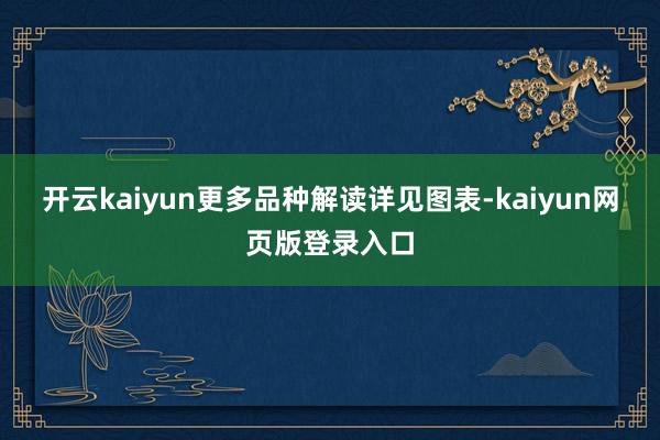 开云kaiyun更多品种解读详见图表-kaiyun网页版登录入口