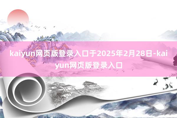 kaiyun网页版登录入口于2025年2月28日-kaiyun网页版登录入口
