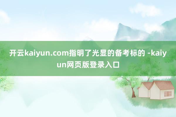 开云kaiyun.com指明了光显的备考标的 -kaiyun网页版登录入口