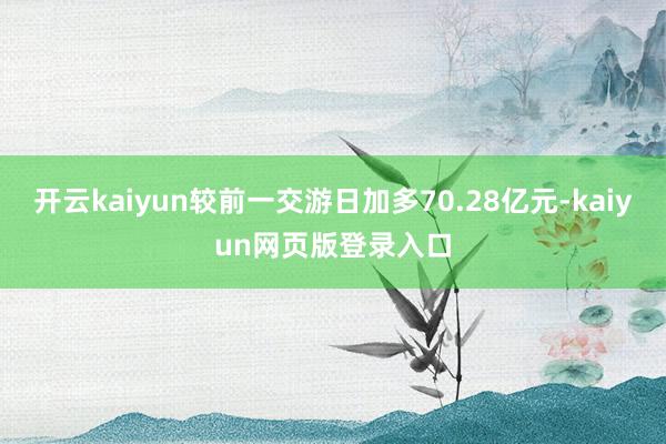 开云kaiyun较前一交游日加多70.28亿元-kaiyun网页版登录入口