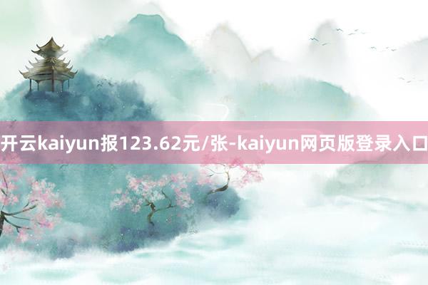 开云kaiyun报123.62元/张-kaiyun网页版登录入口