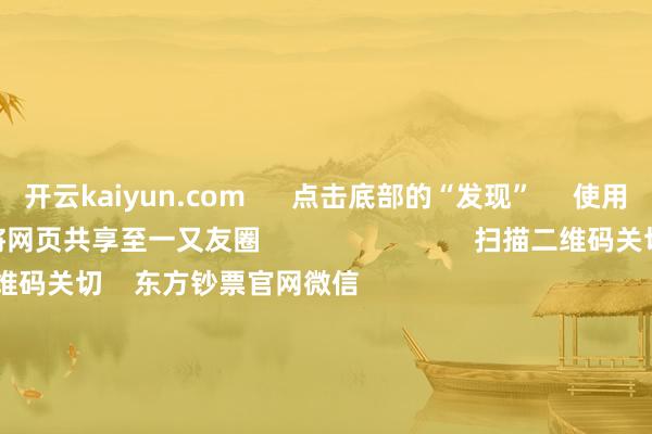 开云kaiyun.com      点击底部的“发现”     使用“扫一扫”     即可将网页共享至一又友圈                            扫描二维码关切    东方钞票官网微信                                                                        沪股通             深股通             港股通(沪)             港股通(深)                         热门资讯        创投！利好来了重磅！央行行长最新发声ETF崛起 指数基金东说念主才“大腾挪”机构展望港股商场畴昔荡漾上行                            焦点专题    第十一届Choice最好分析师聚焦二十届三中全会淘宝将全面赞助微信支付            2024天下能源电板大会        卫星互联网迎高速发展                                视频                                    一键关切财经大咖            热门推选离岸东说念主民币两个交以前连破5关失守7.3 特朗普交往降温“假摔” 好意思元指数还有行情？        财联社    2    东说念主驳斥    2024-12-03                            东方钞票    扫一扫下载APP    东方钞票产物    东方钞票免费版东方钞票Level-2东方钞票政策版Choice金融终局浪客 - 财经视频        证券交往    东方钞票证券开户东方钞票在线交往				东方钞票证券交往        关切东方钞票    东方钞票网微博东方钞票网微信意见与提议        天天基金    扫一扫下载APP    基金交往    基金开户基金交往活期宝基金产物持重管待        关切天天基金    天天基金网微博天天基金网微信        东方钞票期货    扫一扫下载APP    期货交往    期货手机开户期货电脑开户期货官方网站        信息网罗传播视听节目许可证：0908328号 盘算证券期货业务许可证编号：913101046312860336 犯罪和不良信息举报:021-61278686 举报邮箱：jubao@eastmoney.com    沪ICP证:沪B2-20070217 网站备案号:沪ICP备05006054号-11  沪公网安备 31010402000120号 版权通盘:东方钞票网 意见与提议:4000300059/952500    			对于咱们    可合手续发展			告白工作			相关咱们			诚聘英才			法律声明    心事保护			征稿缘起			友情流畅        	        -kaiyun网页版登录入口