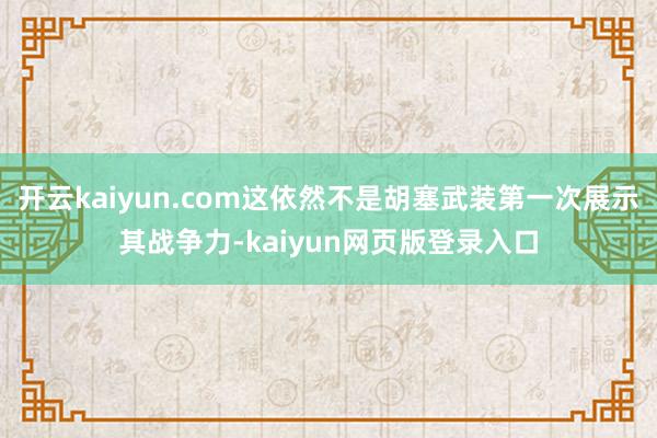 开云kaiyun.com这依然不是胡塞武装第一次展示其战争力-kaiyun网页版登录入口