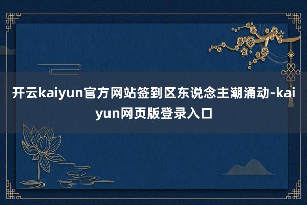 开云kaiyun官方网站签到区东说念主潮涌动-kaiyun网页版登录入口