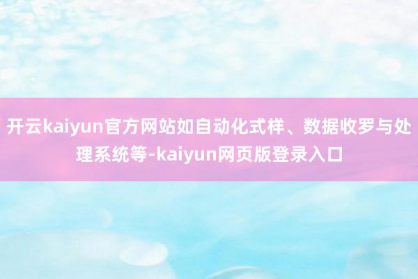 开云kaiyun官方网站如自动化式样、数据收罗与处理系统等-kaiyun网页版登录入口