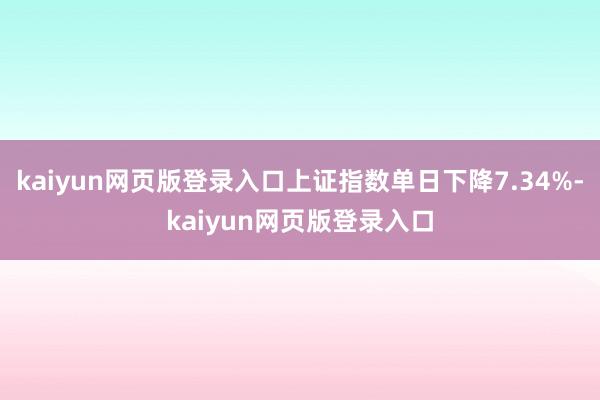 kaiyun网页版登录入口上证指数单日下降7.34%-kaiyun网页版登录入口