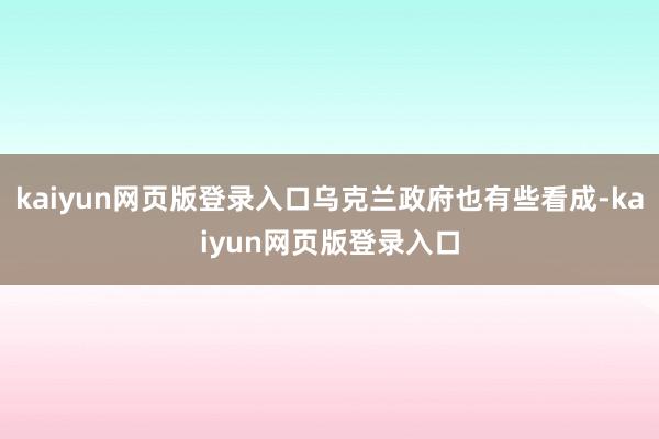 kaiyun网页版登录入口乌克兰政府也有些看成-kaiyun网页版登录入口