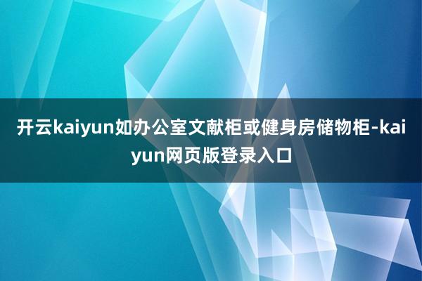 开云kaiyun如办公室文献柜或健身房储物柜-kaiyun网页版登录入口